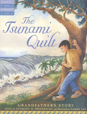 The Tsunami Quilt: Grandfather's Story, Written by Anthony Fredericks, Illustrated by Tammy Yee